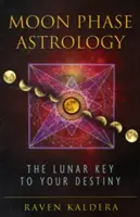 Holdfázis-asztrológia: A sorsod holdkulcsa - Moon Phase Astrology: The Lunar Key to Your Destiny