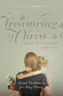 Treasuring Christ When Your Hands Are Full: Evangéliumi meditációk elfoglalt anyáknak - Treasuring Christ When Your Hands Are Full: Gospel Meditations for Busy Moms