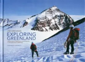 Grönland felfedezése - Húsz év kalandos hegymászás a nagy sarkvidéki vadonban - Exploring Greenland - Twenty Years of Adventure Mountaineering in the Great Arctic Wilderness