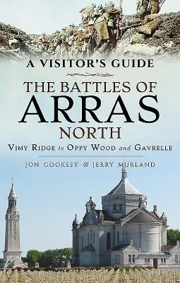 Egy látogató útikalauz: The Battles of Arras North: Vimy Ridge-től Oppy Wood-ig és Gavrelle-ig - A Visitor's Guide: The Battles of Arras North: Vimy Ridge to Oppy Wood and Gavrelle