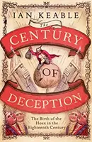 A megtévesztés évszázada - A csalás születése a tizennyolcadik századi Angliában - Century of Deception - The Birth of the Hoax in Eighteenth Century England