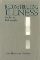 A betegség újjáépítése: Tanulmányok a patográfiáról, második kiadás - Reconstructing Illness: Studies in Pathography, Second Edition