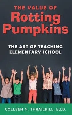 A rothadó tökök értéke: Az általános iskolai tanítás művészete - The Value of Rotting Pumpkins: The Art of Teaching Elementary School