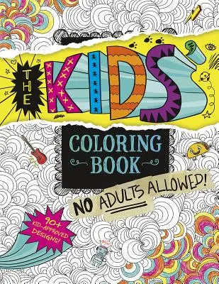 A gyerekek színezőkönyve: Felnőtteknek tilos! - The Kids' Coloring Book: No Adults Allowed!