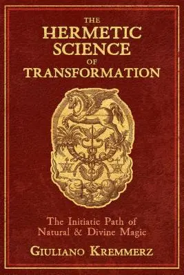 Az átalakulás hermetikus tudománya: A természetes és isteni mágia beavató útja - The Hermetic Science of Transformation: The Initiatic Path of Natural and Divine Magic