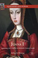 Juana I: Legitimitás és konfliktus a XVI. századi Kasztíliában - Juana I: Legitimacy and Conflict in Sixteenth-Century Castile