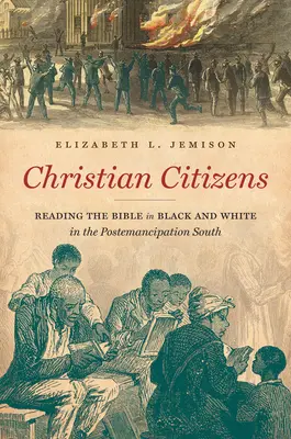 Christian Citizens: Reading the Bible in Black and White in the Postemancipation South (A Biblia olvasása feketén és fehéren a felszabadulás utáni Délvidéken) - Christian Citizens: Reading the Bible in Black and White in the Postemancipation South