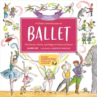 A Child's Introduction to Ballet: A klasszikus tánc történetei, zenéje és varázsa - A Child's Introduction to Ballet: The Stories, Music, and Magic of Classical Dance