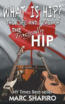 Mi a hip? A Tragically Hip élete és kora - What Is Hip?: The Life and Times of The Tragically Hip