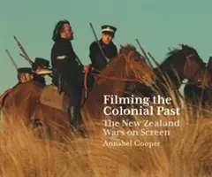 A gyarmati múlt filmezése: Az új-zélandi háborúk a képernyőn - Filming the Colonial Past: The New Zealand Wars on Screen