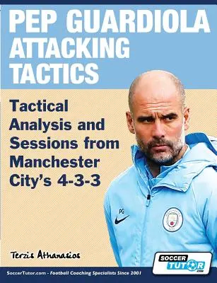 Pep Guardiola támadó taktikája - Taktikai elemzések és gyakorlatok a Manchester City 4-3-3-ról - Pep Guardiola Attacking Tactics - Tactical Analysis and Sessions from Manchester City's 4-3-3