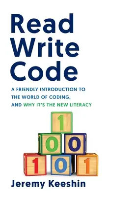 Olvass, írj kódot: A Friendly Introduction to the World of Coding, and Why It's the New Literacy (Barátságos bevezetés a kódolás világába, és miért ez az új műveltség) - Read Write Code: A Friendly Introduction to the World of Coding, and Why It's the New Literacy