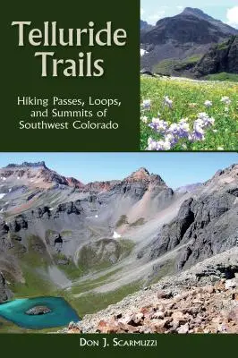 Telluride nyomvonalak: Délnyugat-Colorado túraútvonalai, hurkai és csúcsok - Telluride Trails: Hiking Passes, Loops, and Summits of Southwest Colorado