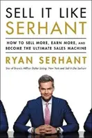 Sell It Like Serhant - Hogyan adj el többet, keress többet, és légy a végső értékesítési gépezet - Sell It Like Serhant - How to Sell More, Earn More, and Become the Ultimate Sales Machine