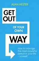 Tűnj el a saját utadból: Hogyan irányítsd életed leghatalmasabb személyét - önmagadat - Get Out of Your Own Way: How to Manage the Most Powerful Person in Your Life - Yourself