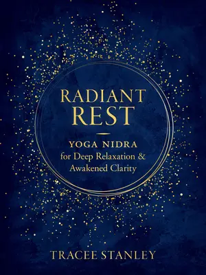 Sugárzó pihenés: Jóga Nidra a mély relaxációért és a felébredt tisztánlátásért - Radiant Rest: Yoga Nidra for Deep Relaxation and Awakened Clarity