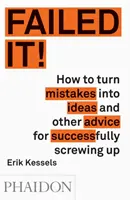 Failed It! Hogyan váltsuk a hibákat ötletekké és egyéb tanácsok a sikeres elcseszéshez - Failed It!: How to Turn Mistakes Into Ideas and Other Advice for Successfully Screwing Up