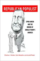 Republikánus populista: Spiro Agnew és Donald Trump Amerikájának eredete - Republican Populist: Spiro Agnew and the Origins of Donald Trump's America