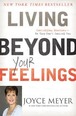 Túl az érzelmeiden élni: Az érzelmek irányítása, hogy ne ők irányítsanak téged - Living Beyond Your Feelings: Controlling Emotions So They Don't Control You