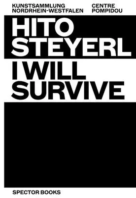 Hito Steyerl: Steyeryeryer: I Will Survive - Hito Steyerl: I Will Survive