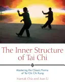 A Tai Chi belső szerkezete: A Tai Chi Chi Kung klasszikus formáinak elsajátítása - The Inner Structure of Tai Chi: Mastering the Classic Forms of Tai Chi Chi Kung