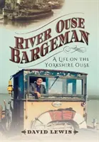 River Ouse Bargeman: A Lifetime on the Yorkshire Ouse