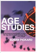 Studie o stáří: Sociologické zkoumání toho, jak stárneme a jak stárneme v průběhu života - Age Studies: A Sociological Examination of How We Age and Are Aged Through the Life Course