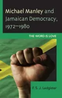 Michael Manley és a jamaikai demokrácia, 1972-1980: The Word Is Love - Michael Manley and Jamaican Democracy, 1972-1980: The Word Is Love