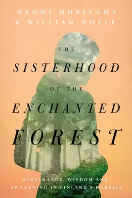 Az elvarázsolt erdő testvérisége: Táplálék, bölcsesség és ébredés a finnországi Karéliában - The Sisterhood of the Enchanted Forest: Sustenance, Wisdom, and Awakening in Finland's Karelia