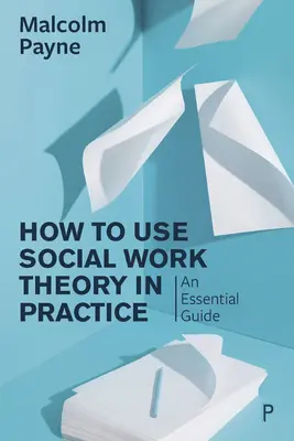 Hogyan használjuk a szociális munka elméletét a gyakorlatban: Alapvető útmutató - How to Use Social Work Theory in Practice: An Essential Guide