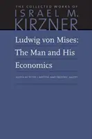 Ludwig Von Mises: Mises: Az ember és közgazdaságtana - Ludwig Von Mises: The Man and His Economics