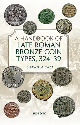 A késő római bronzérmék típusainak kézikönyve, 324-395 - A Handbook of Late Roman Bronze Coin Types, 324-395