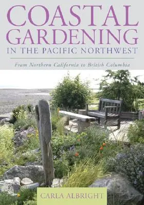 Coastal Gardening in the Pacific Northwest: Észak-Kaliforniától British Columbiáig - Coastal Gardening in the Pacific Northwest: From Northern California to British Columbia