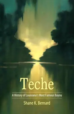 Teche: Louisiana leghíresebb öblének története - Teche: A History of Louisiana's Most Famous Bayou