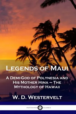 Maui legendái: Polinézia félistene és anyja, Hina - Hawaii mitológiája - Legends of Maui: A Demi-God of Polynesia and His Mother Hina - The Mythology of Hawaii