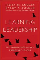 Learning Leadership: A példamutató vezetővé válás öt alapja - Learning Leadership: The Five Fundamentals of Becoming an Exemplary Leader