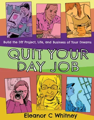 Kilépni a napi munkából: Építsd fel álmaid barkácsprojektjét, életét és üzletét! - Quit Your Day Job: Build the DIY Project, Life, and Business of Your Dreams