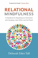 Relational Mindfulness: A Handbook for Deepening Our Connections with Ourselfes, Each Other, and the Planet (Kézikönyv az önmagunkkal, egymással és a bolygóval való kapcsolataink elmélyítéséhez) - Relational Mindfulness: A Handbook for Deepening Our Connections with Ourselves, Each Other, and the Planet