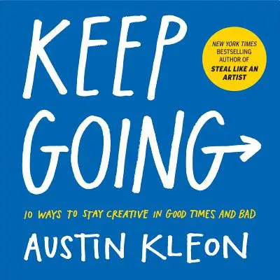 Keep Going: 10 módja annak, hogyan maradj kreatív jó és rossz időkben is - Keep Going: 10 Ways to Stay Creative in Good Times and Bad