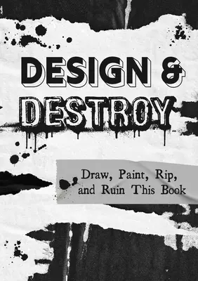 Design & Destroy: Rajzold, fesd, tépd és tedd tönkre ezt a könyvet! - Design & Destroy: Draw, Paint, Rip, and Ruin This Book