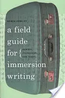 A Field Guide for Immersion Writing: Memoárok, újságírás és utazás - A Field Guide for Immersion Writing: Memoir, Journalism, and Travel