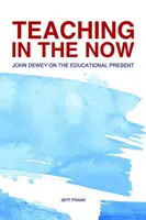 Tanítás a jelenben: John Dewey az oktatási jelenről - Teaching in the Now: John Dewey on the Educational Present