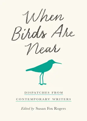 Amikor a madarak közel vannak: A kortárs írók üzenetei - When Birds Are Near: Dispatches from Contemporary Writers