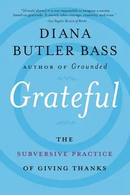 Hálás: A hálaadás felforgató gyakorlata - Grateful: The Subversive Practice of Giving Thanks