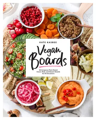 Vegán táblák: 50 gyönyörű növényi alapú snack, étkezés és desszert táblák minden alkalomra - Vegan Boards: 50 Gorgeous Plant-Based Snack, Meal, and Dessert Boards for All Occasions