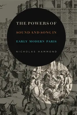 A hang és az ének hatalma a kora újkori Párizsban - The Powers of Sound and Song in Early Modern Paris