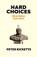 Kemény döntések - Mit tesz Nagy-Britannia a továbbiakban (Ricketts Peter (szerző)) - Hard Choices - What Britain Does Next (Ricketts Peter (author))