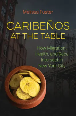 Caribeos az asztalnál: Hogyan keresztezik egymást a migráció, az egészség és a faji hovatartozás New Yorkban? - Caribeos at the Table: How Migration, Health, and Race Intersect in New York City