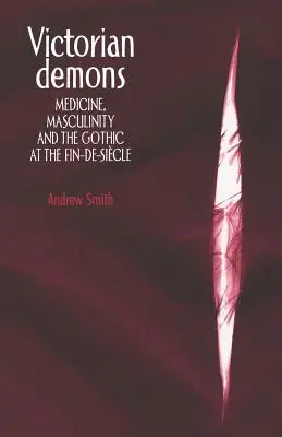 Viktoriánus démonok: Orvostudomány, férfiasság és a gótika a Fin-De-Sicle korszakban - Victorian Demons: Medicine, Masculinity, and the Gothic at the Fin-De-Sicle