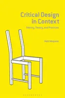 Kritikai tervezés kontextusban: Történelem, elmélet és gyakorlat - Critical Design in Context: History, Theory, and Practice
